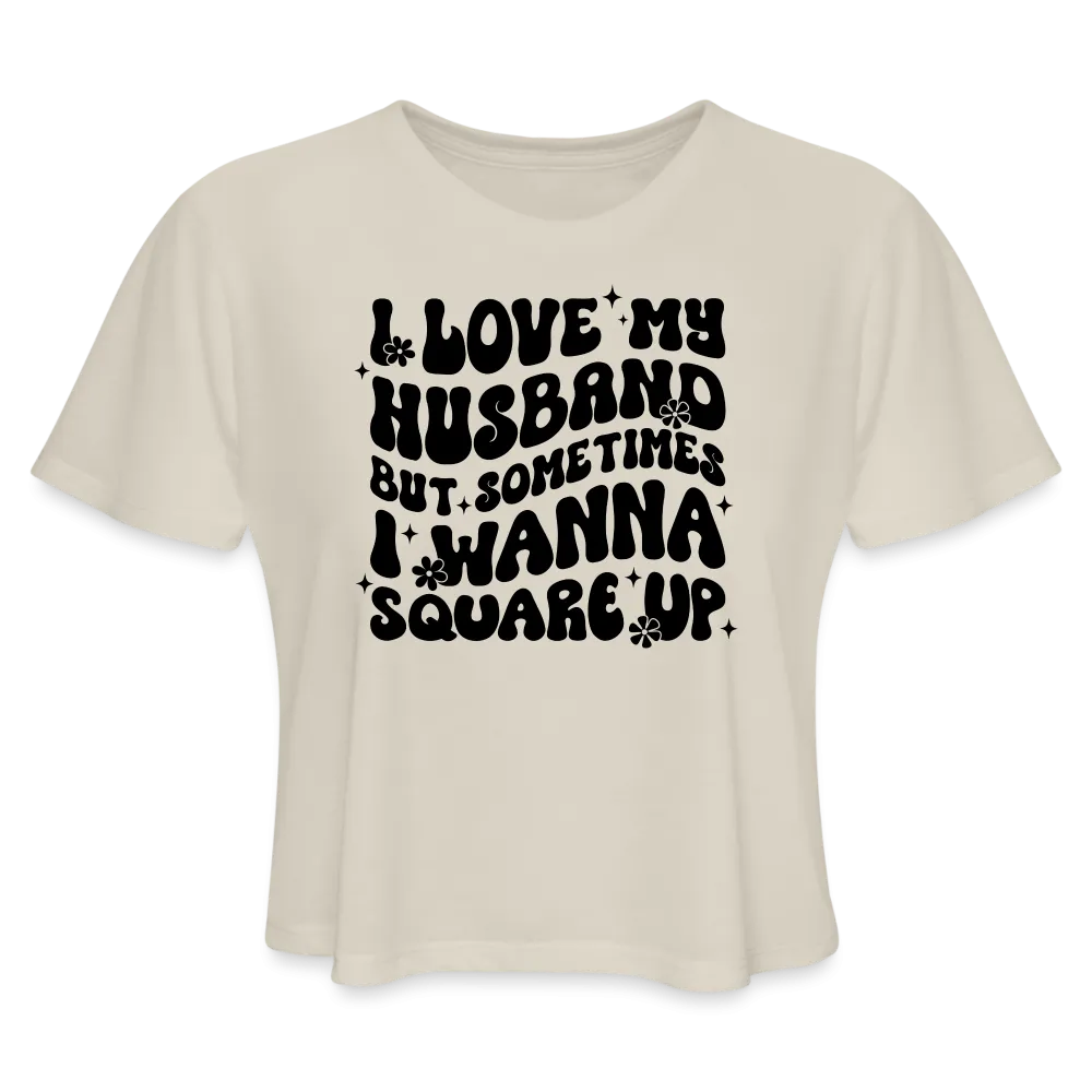 “I Love My Husband, But Sometimes I Wanna Square Up”-Women's Cropped T-Shirt